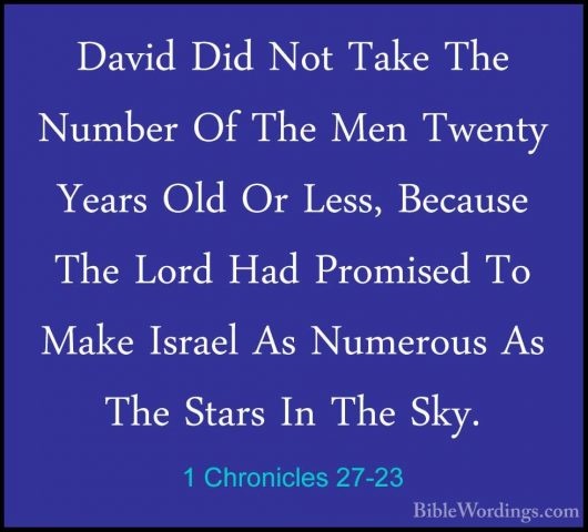 1 Chronicles 27-23 - David Did Not Take The Number Of The Men TweDavid Did Not Take The Number Of The Men Twenty Years Old Or Less, Because The Lord Had Promised To Make Israel As Numerous As The Stars In The Sky. 