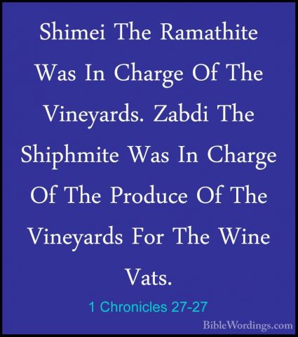 1 Chronicles 27-27 - Shimei The Ramathite Was In Charge Of The ViShimei The Ramathite Was In Charge Of The Vineyards. Zabdi The Shiphmite Was In Charge Of The Produce Of The Vineyards For The Wine Vats. 