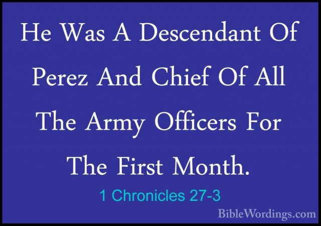 1 Chronicles 27-3 - He Was A Descendant Of Perez And Chief Of AllHe Was A Descendant Of Perez And Chief Of All The Army Officers For The First Month. 