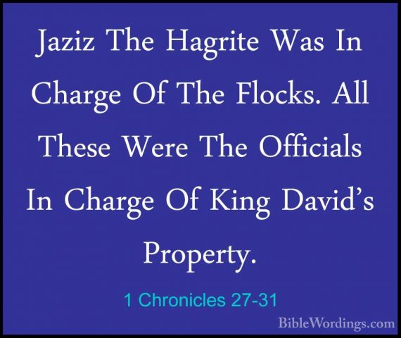 1 Chronicles 27-31 - Jaziz The Hagrite Was In Charge Of The FlockJaziz The Hagrite Was In Charge Of The Flocks. All These Were The Officials In Charge Of King David's Property. 