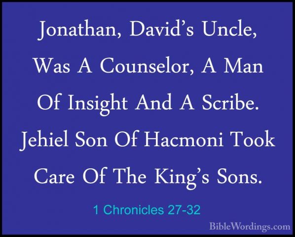 1 Chronicles 27-32 - Jonathan, David's Uncle, Was A Counselor, AJonathan, David's Uncle, Was A Counselor, A Man Of Insight And A Scribe. Jehiel Son Of Hacmoni Took Care Of The King's Sons. 