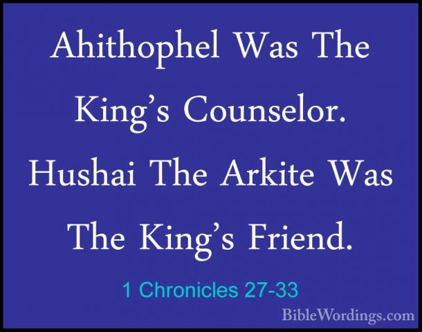 1 Chronicles 27-33 - Ahithophel Was The King's Counselor. HushaiAhithophel Was The King's Counselor. Hushai The Arkite Was The King's Friend. 