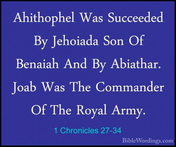 1 Chronicles 27-34 - Ahithophel Was Succeeded By Jehoiada Son OfAhithophel Was Succeeded By Jehoiada Son Of Benaiah And By Abiathar. Joab Was The Commander Of The Royal Army.