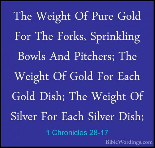 1 Chronicles 28-17 - The Weight Of Pure Gold For The Forks, SprinThe Weight Of Pure Gold For The Forks, Sprinkling Bowls And Pitchers; The Weight Of Gold For Each Gold Dish; The Weight Of Silver For Each Silver Dish; 