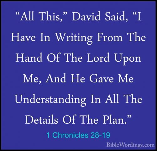1 Chronicles 28-19 - "All This," David Said, "I Have In Writing F"All This," David Said, "I Have In Writing From The Hand Of The Lord Upon Me, And He Gave Me Understanding In All The Details Of The Plan." 