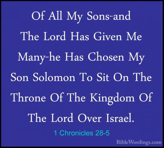 1 Chronicles 28-5 - Of All My Sons-and The Lord Has Given Me ManyOf All My Sons-and The Lord Has Given Me Many-he Has Chosen My Son Solomon To Sit On The Throne Of The Kingdom Of The Lord Over Israel. 