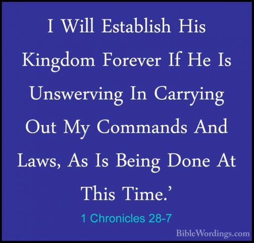 1 Chronicles 28-7 - I Will Establish His Kingdom Forever If He IsI Will Establish His Kingdom Forever If He Is Unswerving In Carrying Out My Commands And Laws, As Is Being Done At This Time.' 