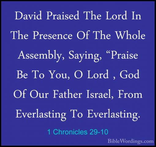 1 Chronicles 29-10 - David Praised The Lord In The Presence Of ThDavid Praised The Lord In The Presence Of The Whole Assembly, Saying, "Praise Be To You, O Lord , God Of Our Father Israel, From Everlasting To Everlasting. 