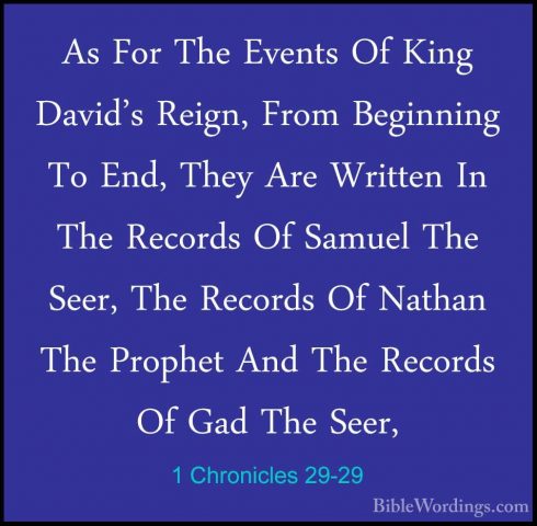 1 Chronicles 29-29 - As For The Events Of King David's Reign, FroAs For The Events Of King David's Reign, From Beginning To End, They Are Written In The Records Of Samuel The Seer, The Records Of Nathan The Prophet And The Records Of Gad The Seer, 