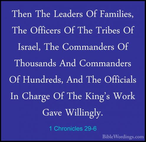 1 Chronicles 29-6 - Then The Leaders Of Families, The Officers OfThen The Leaders Of Families, The Officers Of The Tribes Of Israel, The Commanders Of Thousands And Commanders Of Hundreds, And The Officials In Charge Of The King's Work Gave Willingly. 