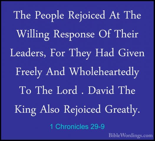 1 Chronicles 29-9 - The People Rejoiced At The Willing Response OThe People Rejoiced At The Willing Response Of Their Leaders, For They Had Given Freely And Wholeheartedly To The Lord . David The King Also Rejoiced Greatly. 