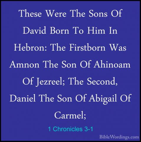 1 Chronicles 3-1 - These Were The Sons Of David Born To Him In HeThese Were The Sons Of David Born To Him In Hebron: The Firstborn Was Amnon The Son Of Ahinoam Of Jezreel; The Second, Daniel The Son Of Abigail Of Carmel; 