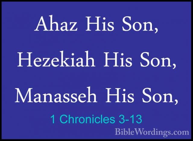 1 Chronicles 3-13 - Ahaz His Son, Hezekiah His Son, Manasseh HisAhaz His Son, Hezekiah His Son, Manasseh His Son, 