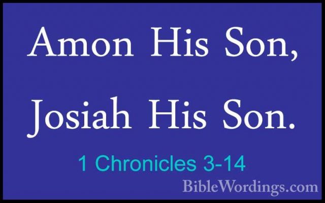 1 Chronicles 3-14 - Amon His Son, Josiah His Son.Amon His Son, Josiah His Son. 