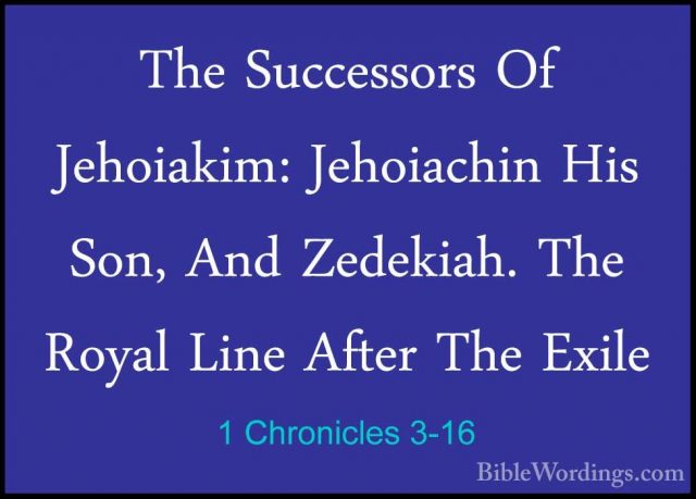 1 Chronicles 3-16 - The Successors Of Jehoiakim: Jehoiachin His SThe Successors Of Jehoiakim: Jehoiachin His Son, And Zedekiah. The Royal Line After The Exile 