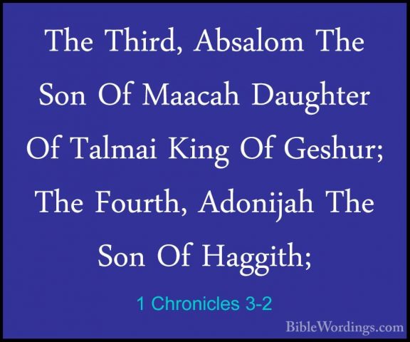 1 Chronicles 3-2 - The Third, Absalom The Son Of Maacah DaughterThe Third, Absalom The Son Of Maacah Daughter Of Talmai King Of Geshur; The Fourth, Adonijah The Son Of Haggith; 