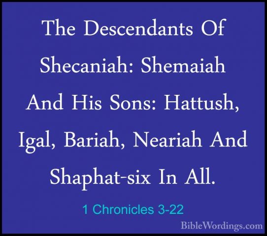 1 Chronicles 3-22 - The Descendants Of Shecaniah: Shemaiah And HiThe Descendants Of Shecaniah: Shemaiah And His Sons: Hattush, Igal, Bariah, Neariah And Shaphat-six In All. 