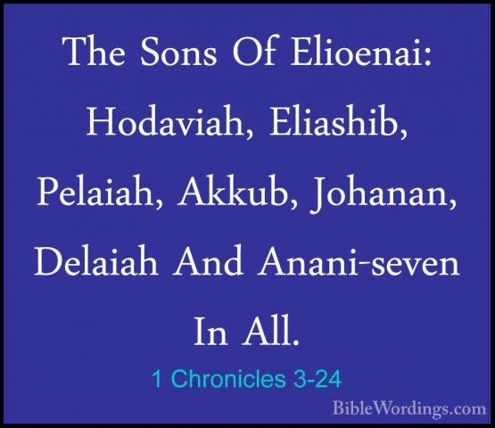 1 Chronicles 3-24 - The Sons Of Elioenai: Hodaviah, Eliashib, PelThe Sons Of Elioenai: Hodaviah, Eliashib, Pelaiah, Akkub, Johanan, Delaiah And Anani-seven In All.