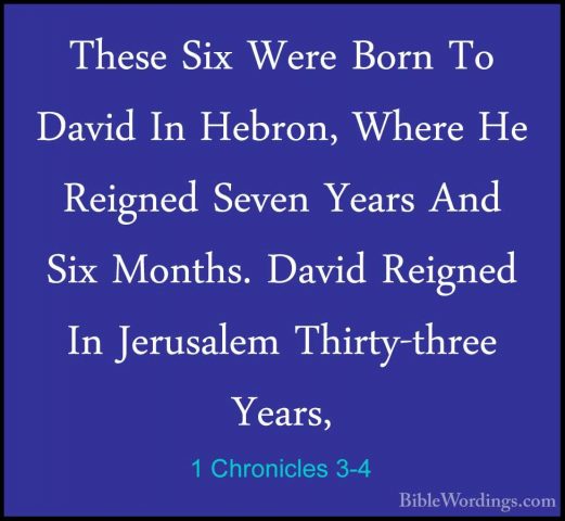 1 Chronicles 3-4 - These Six Were Born To David In Hebron, WhereThese Six Were Born To David In Hebron, Where He Reigned Seven Years And Six Months. David Reigned In Jerusalem Thirty-three Years, 