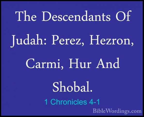 1 Chronicles 4-1 - The Descendants Of Judah: Perez, Hezron, CarmiThe Descendants Of Judah: Perez, Hezron, Carmi, Hur And Shobal. 