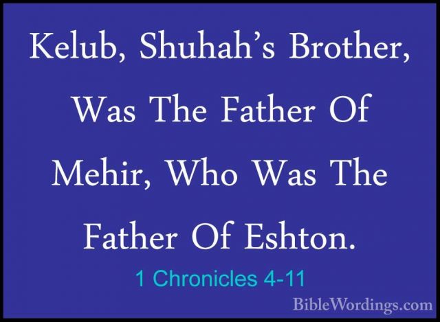 1 Chronicles 4-11 - Kelub, Shuhah's Brother, Was The Father Of MeKelub, Shuhah's Brother, Was The Father Of Mehir, Who Was The Father Of Eshton. 