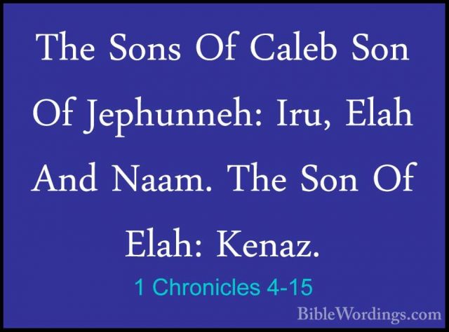 1 Chronicles 4-15 - The Sons Of Caleb Son Of Jephunneh: Iru, ElahThe Sons Of Caleb Son Of Jephunneh: Iru, Elah And Naam. The Son Of Elah: Kenaz. 
