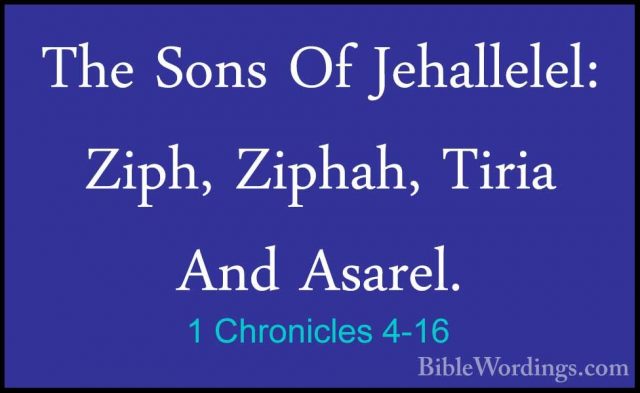 1 Chronicles 4-16 - The Sons Of Jehallelel: Ziph, Ziphah, Tiria AThe Sons Of Jehallelel: Ziph, Ziphah, Tiria And Asarel. 