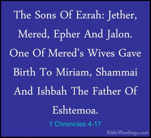 1 Chronicles 4-17 - The Sons Of Ezrah: Jether, Mered, Epher And JThe Sons Of Ezrah: Jether, Mered, Epher And Jalon. One Of Mered's Wives Gave Birth To Miriam, Shammai And Ishbah The Father Of Eshtemoa. 