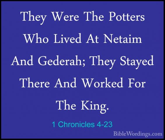 1 Chronicles 4-23 - They Were The Potters Who Lived At Netaim AndThey Were The Potters Who Lived At Netaim And Gederah; They Stayed There And Worked For The King. 