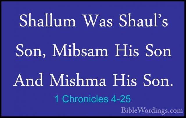 1 Chronicles 4-25 - Shallum Was Shaul's Son, Mibsam His Son And MShallum Was Shaul's Son, Mibsam His Son And Mishma His Son. 
