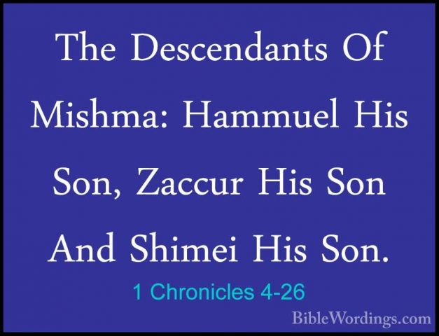 1 Chronicles 4-26 - The Descendants Of Mishma: Hammuel His Son, ZThe Descendants Of Mishma: Hammuel His Son, Zaccur His Son And Shimei His Son. 