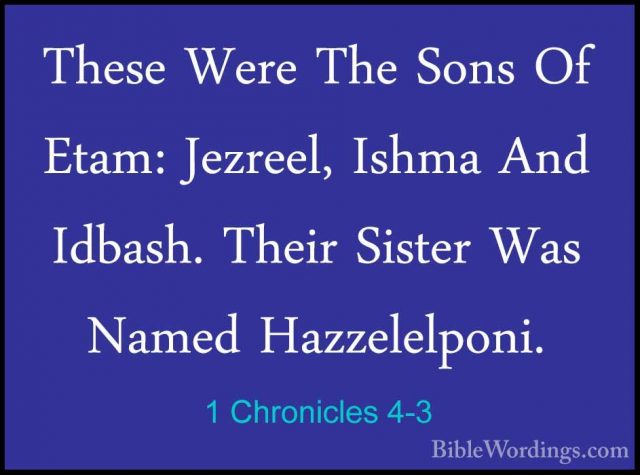1 Chronicles 4-3 - These Were The Sons Of Etam: Jezreel, Ishma AnThese Were The Sons Of Etam: Jezreel, Ishma And Idbash. Their Sister Was Named Hazzelelponi. 