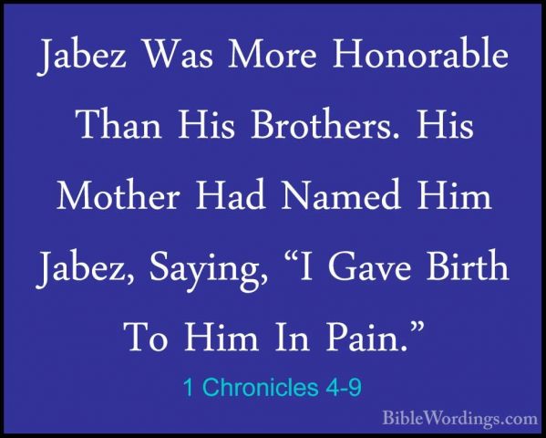 1 Chronicles 4-9 - Jabez Was More Honorable Than His Brothers. HiJabez Was More Honorable Than His Brothers. His Mother Had Named Him Jabez, Saying, "I Gave Birth To Him In Pain." 