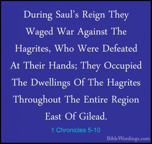 1 Chronicles 5-10 - During Saul's Reign They Waged War Against ThDuring Saul's Reign They Waged War Against The Hagrites, Who Were Defeated At Their Hands; They Occupied The Dwellings Of The Hagrites Throughout The Entire Region East Of Gilead. 