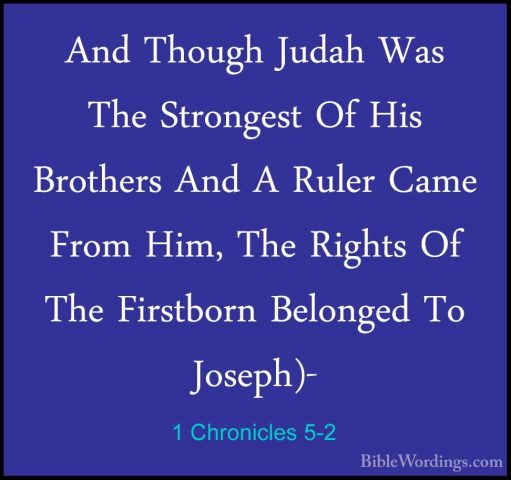 1 Chronicles 5-2 - And Though Judah Was The Strongest Of His BrotAnd Though Judah Was The Strongest Of His Brothers And A Ruler Came From Him, The Rights Of The Firstborn Belonged To Joseph)- 