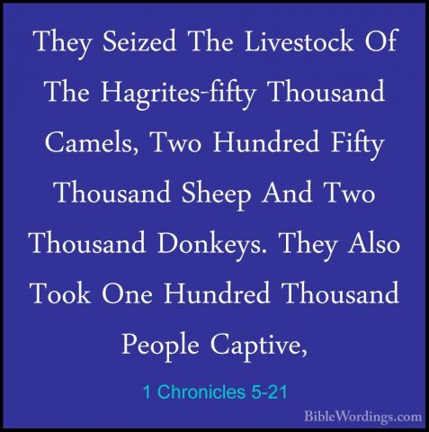 1 Chronicles 5-21 - They Seized The Livestock Of The Hagrites-fifThey Seized The Livestock Of The Hagrites-fifty Thousand Camels, Two Hundred Fifty Thousand Sheep And Two Thousand Donkeys. They Also Took One Hundred Thousand People Captive, 