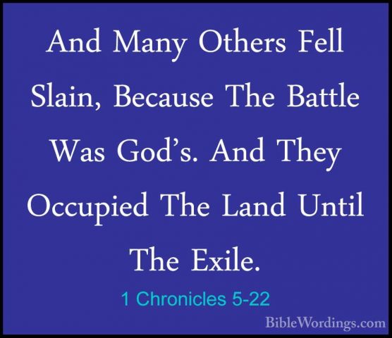 1 Chronicles 5-22 - And Many Others Fell Slain, Because The BattlAnd Many Others Fell Slain, Because The Battle Was God's. And They Occupied The Land Until The Exile. 