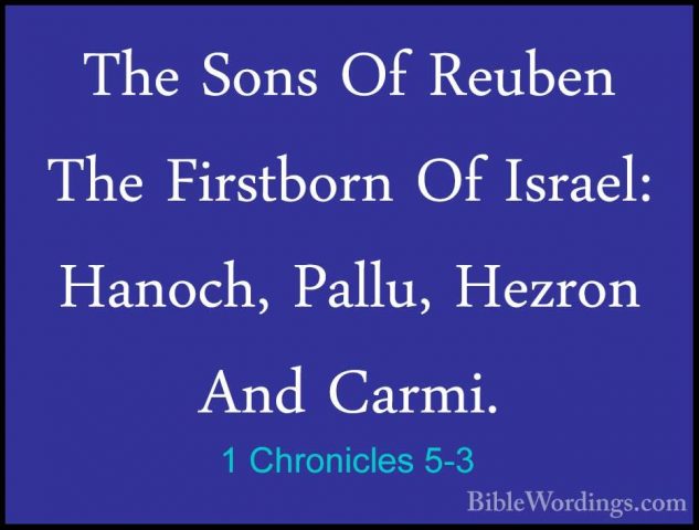 1 Chronicles 5-3 - The Sons Of Reuben The Firstborn Of Israel: HaThe Sons Of Reuben The Firstborn Of Israel: Hanoch, Pallu, Hezron And Carmi. 