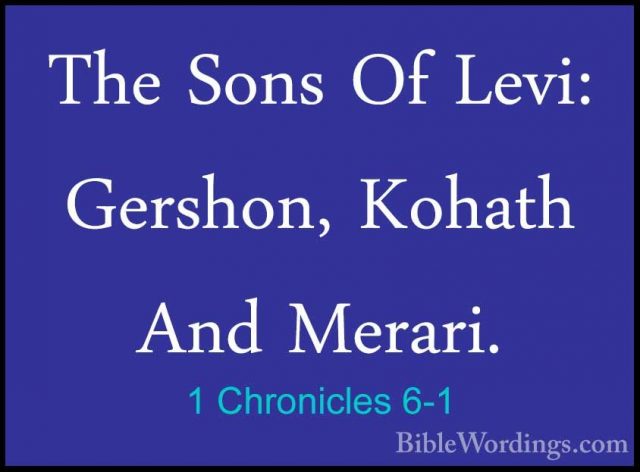 1 Chronicles 6-1 - The Sons Of Levi: Gershon, Kohath And Merari.The Sons Of Levi: Gershon, Kohath And Merari. 