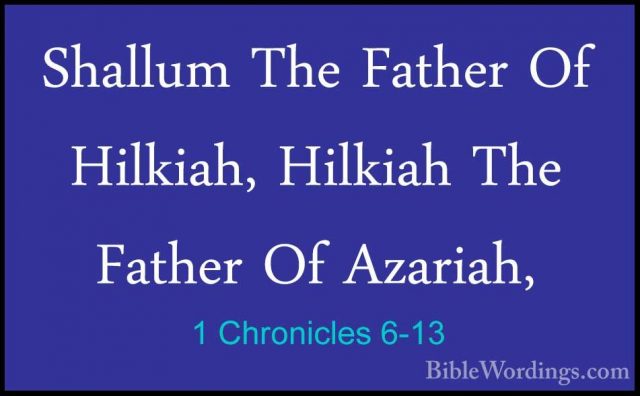 1 Chronicles 6-13 - Shallum The Father Of Hilkiah, Hilkiah The FaShallum The Father Of Hilkiah, Hilkiah The Father Of Azariah, 