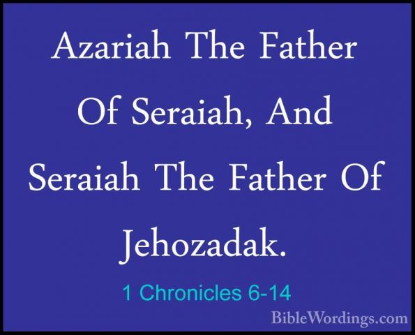 1 Chronicles 6-14 - Azariah The Father Of Seraiah, And Seraiah ThAzariah The Father Of Seraiah, And Seraiah The Father Of Jehozadak. 