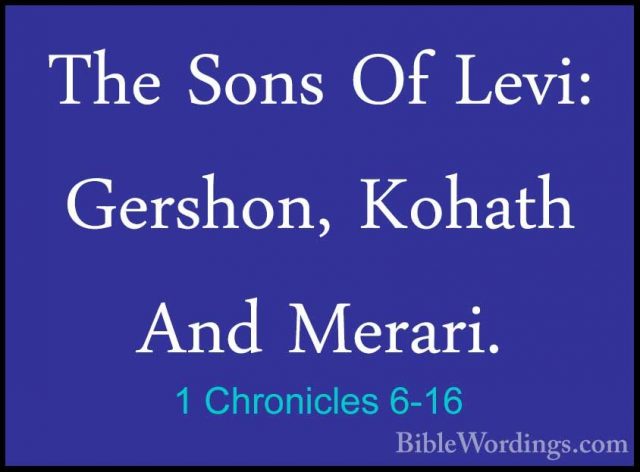 1 Chronicles 6-16 - The Sons Of Levi: Gershon, Kohath And Merari.The Sons Of Levi: Gershon, Kohath And Merari. 