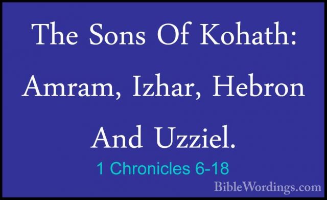 1 Chronicles 6-18 - The Sons Of Kohath: Amram, Izhar, Hebron AndThe Sons Of Kohath: Amram, Izhar, Hebron And Uzziel. 