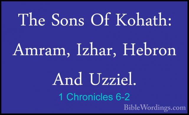 1 Chronicles 6-2 - The Sons Of Kohath: Amram, Izhar, Hebron And UThe Sons Of Kohath: Amram, Izhar, Hebron And Uzziel. 