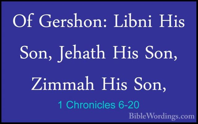 1 Chronicles 6-20 - Of Gershon: Libni His Son, Jehath His Son, ZiOf Gershon: Libni His Son, Jehath His Son, Zimmah His Son, 