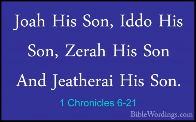 1 Chronicles 6-21 - Joah His Son, Iddo His Son, Zerah His Son AndJoah His Son, Iddo His Son, Zerah His Son And Jeatherai His Son. 