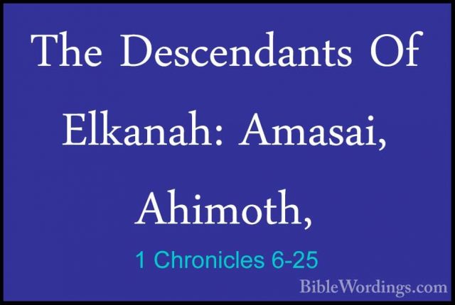1 Chronicles 6-25 - The Descendants Of Elkanah: Amasai, Ahimoth,The Descendants Of Elkanah: Amasai, Ahimoth, 