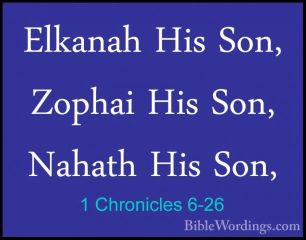1 Chronicles 6-26 - Elkanah His Son, Zophai His Son, Nahath His SElkanah His Son, Zophai His Son, Nahath His Son, 