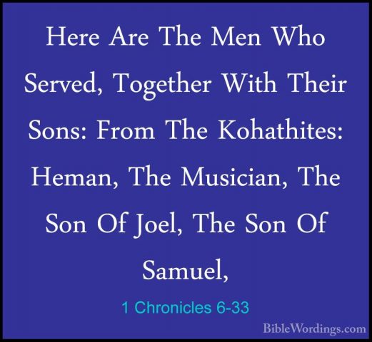 1 Chronicles 6-33 - Here Are The Men Who Served, Together With ThHere Are The Men Who Served, Together With Their Sons: From The Kohathites: Heman, The Musician, The Son Of Joel, The Son Of Samuel, 