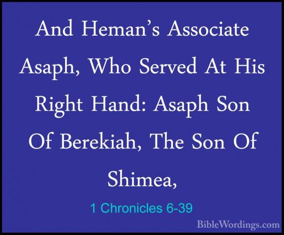 1 Chronicles 6-39 - And Heman's Associate Asaph, Who Served At HiAnd Heman's Associate Asaph, Who Served At His Right Hand: Asaph Son Of Berekiah, The Son Of Shimea, 